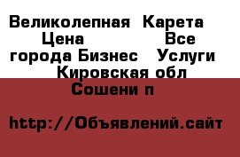 Великолепная  Карета   › Цена ­ 300 000 - Все города Бизнес » Услуги   . Кировская обл.,Сошени п.